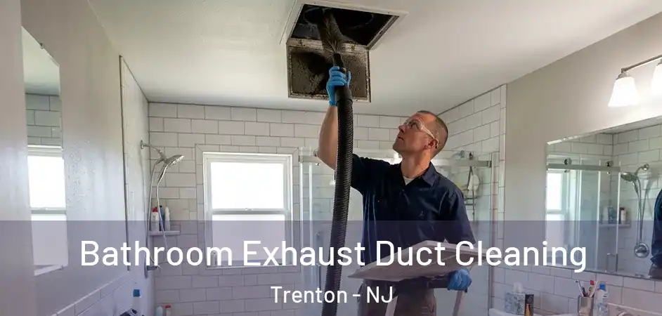 Bathroom Exhaust Duct Cleaning Trenton - NJ