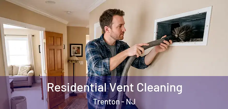 Residential Vent Cleaning Trenton - NJ